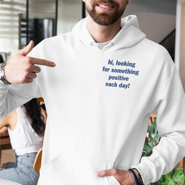 Hi Looking For Something Positive Each Day New Shirt