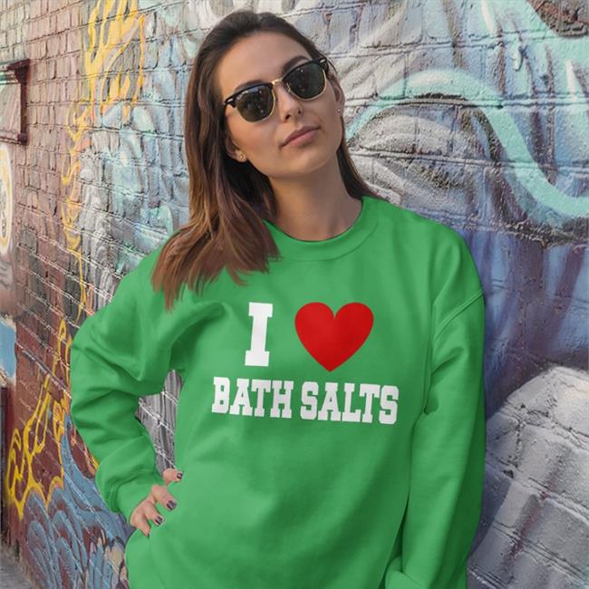 I Love Bath Salts Hoodie Shirts With Threatening Auras