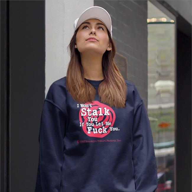 Shirts With Threatening Auras I Won't Stalk You If You Let Me Fuck You Tees