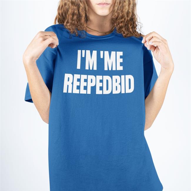 I'm 'Me Reepedbid Shirts