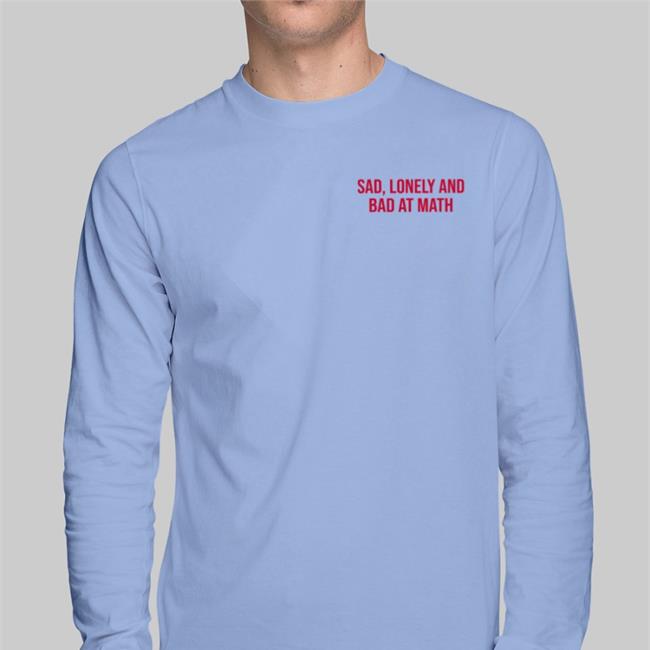 Shirts That Go Hard Sad Lonely And Bad At Math T Shirt White
