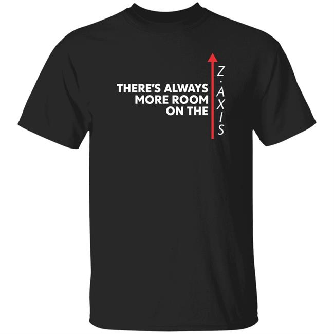 There's Always More Room On The Z Axis Shirt Tested Store More Room On The Z Axis Shirt