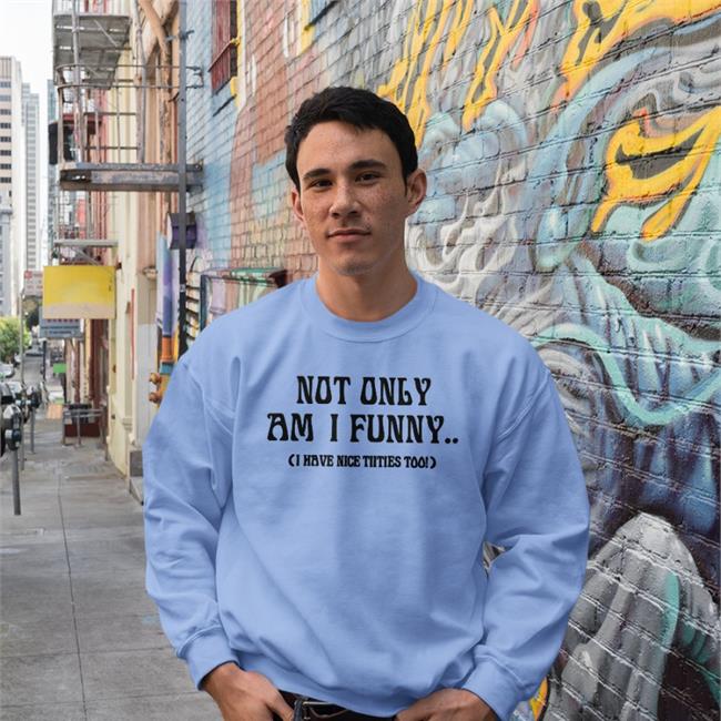 Not Only Am I Funny I Have Nice Titties Tees