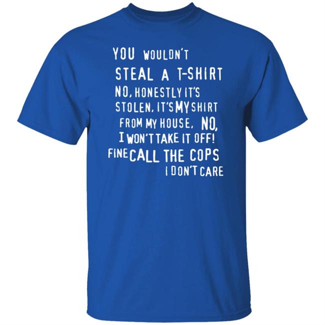 You Wouldn't Steal A T-Shirt No Honestly It's Not Stolen Shirt Burubado You Wouldn't Steal A T-Shirt No Honestly It's Not Stolen Shirt Burubado