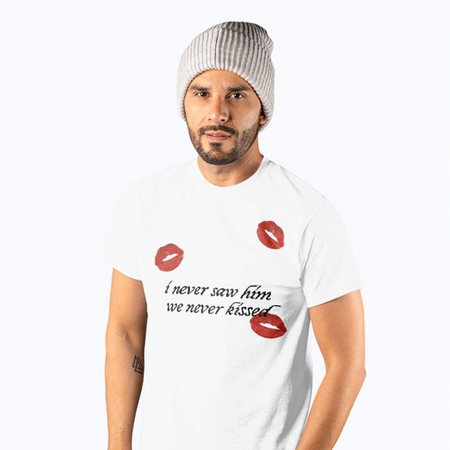 I Never Saw Him We Never Kissed Shirts