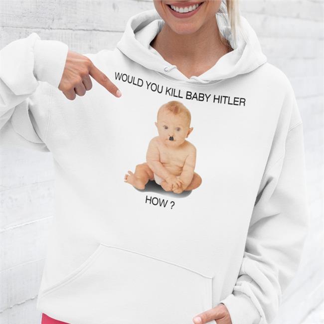 Shirts With Threatening Auras Would You Kill Baby Hitler How Tee Shirts