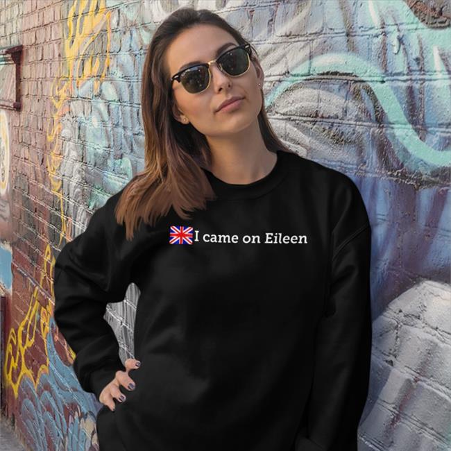 I Came On Eileen Shirt I Came On Eileen Shirts