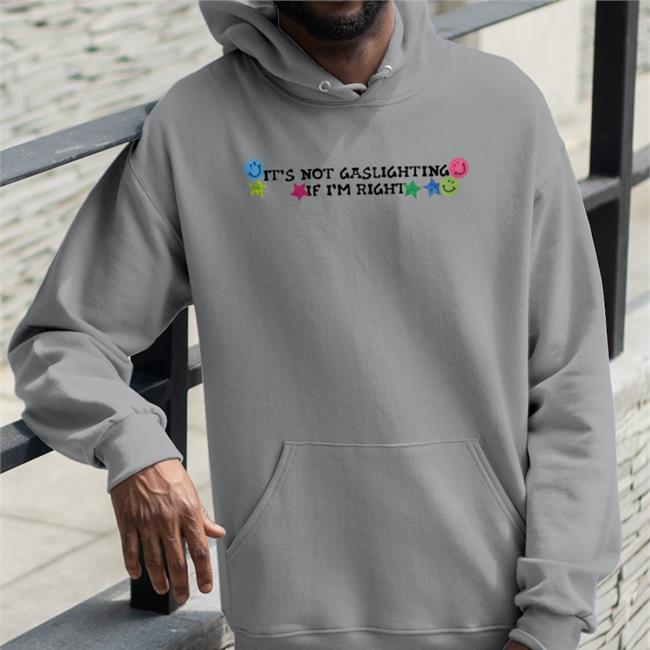 It's Not Gaslighting If I'm Right Hoodie