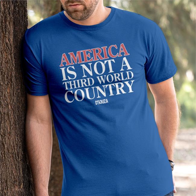 Dinesh D'souza America Is Not A Third World Country Shirt Dineshdsouza Merch