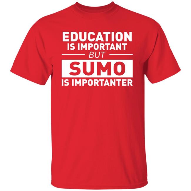 Education Is Important But Sumo Is Importanter Shirt Inside Sport Japan