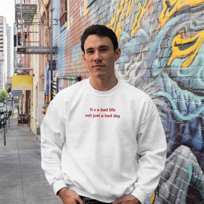 It S A Bad Life Not Just A Bad Day T Shirt