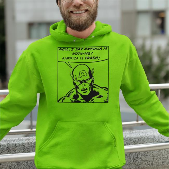 Well I Say America Is Nothing America Is Trash Shirt