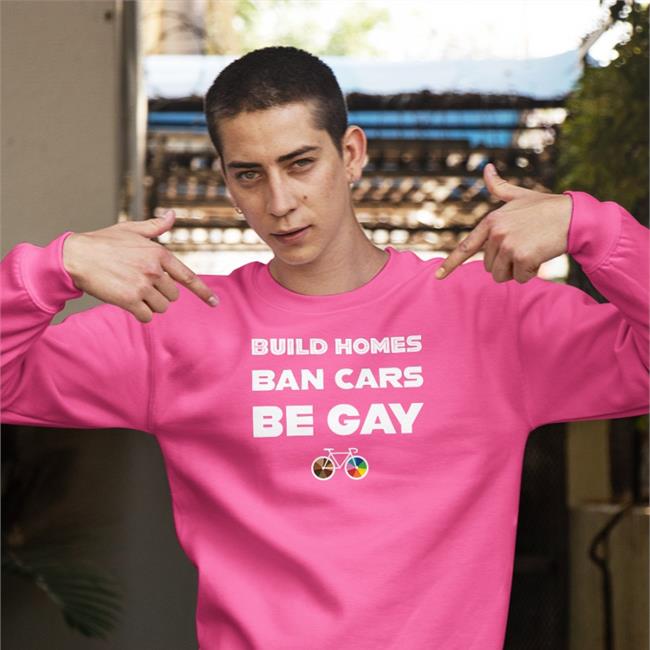 Build Homes Ban Cars Be Gay Shirt Culver City Pride