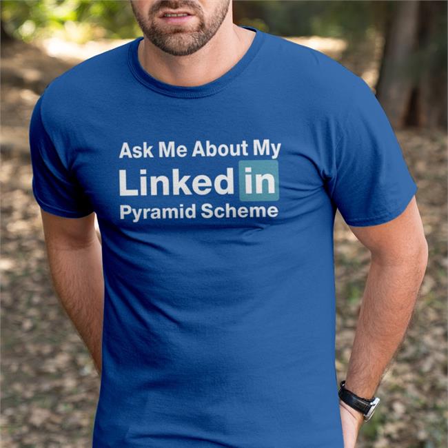 Ask Me About My Linked In Pyramid Scheme New Shirt