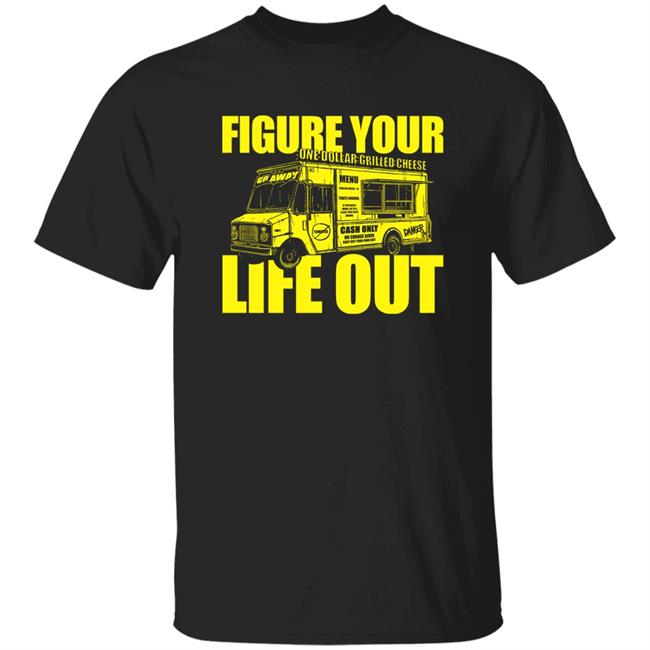 Figure Your One Dollar Grilled Cheese Life Out Shirt Daniel Danger Shop