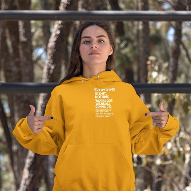 Everything Is Shit Nothing Works Out We're All Gonna Die Tee Shirt