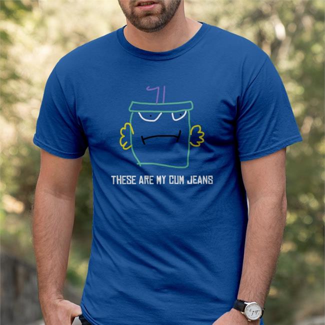 Shirtsthtgohard These Are My Cum Jeans Shirt