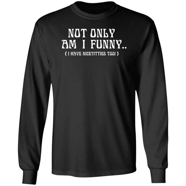 Not Only Am I Funny I Have Nicetitties Too Shirt Mj The Bot Judgment Day Is Upon Us