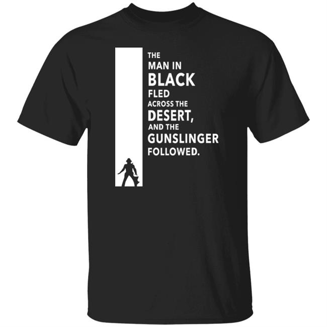 The Man In Black Fled Across The Desert And The Gunslinger Followed Shirt Stephen King