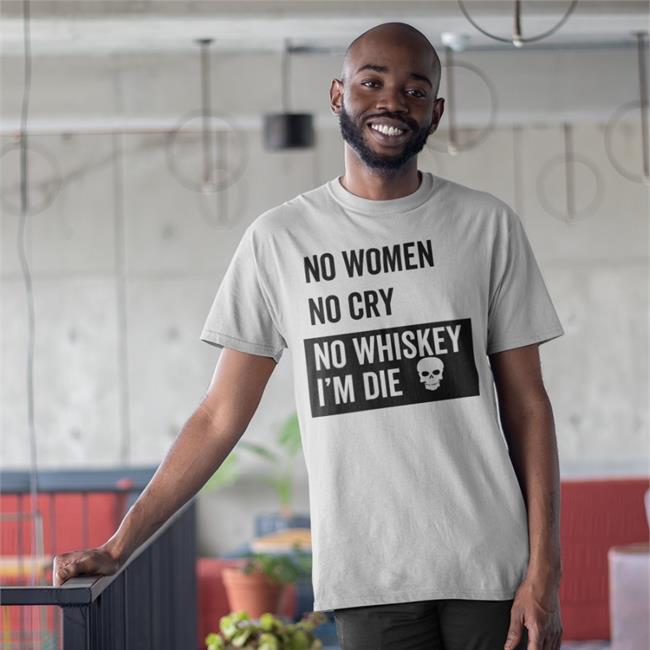 Poorly Translated Shirts No Women No Cry No Whiskey I'm Die Tee