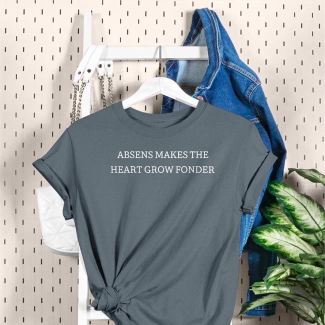 Absens Makes The Heart Grow Fonder Shirt Poorly Translated Shirts