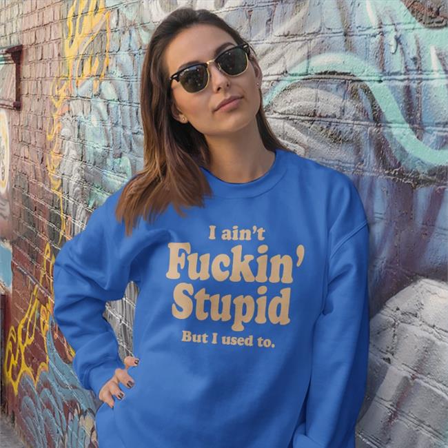 ShirtsThatGoHard I Ain't Fuckin Stupid But I Used To T Shirt