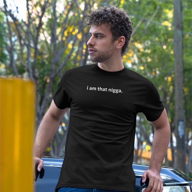 Galactamelaqs I Am That Nigga Shirt Tiarakelly Store