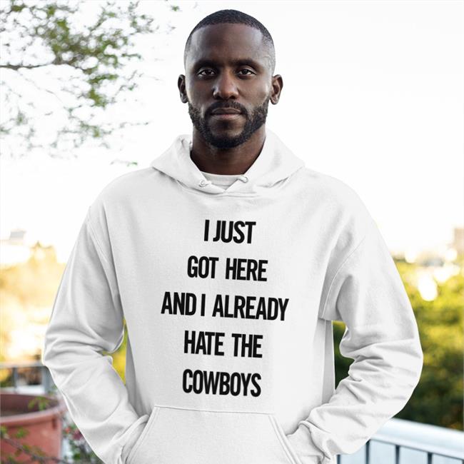 I Just Got Here And I Already Hate The Cowboys Hoodie Guajolote