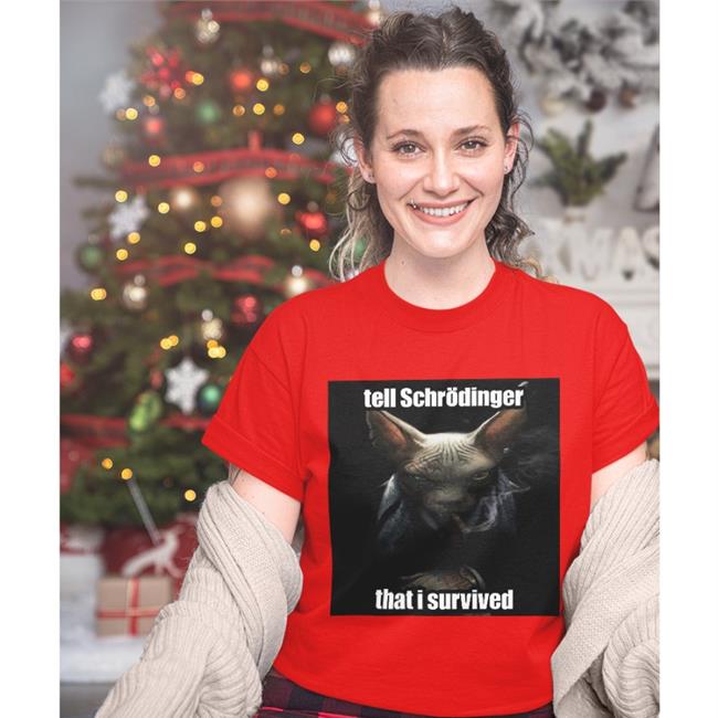 Tell Schrodinger That I Survived Shirts