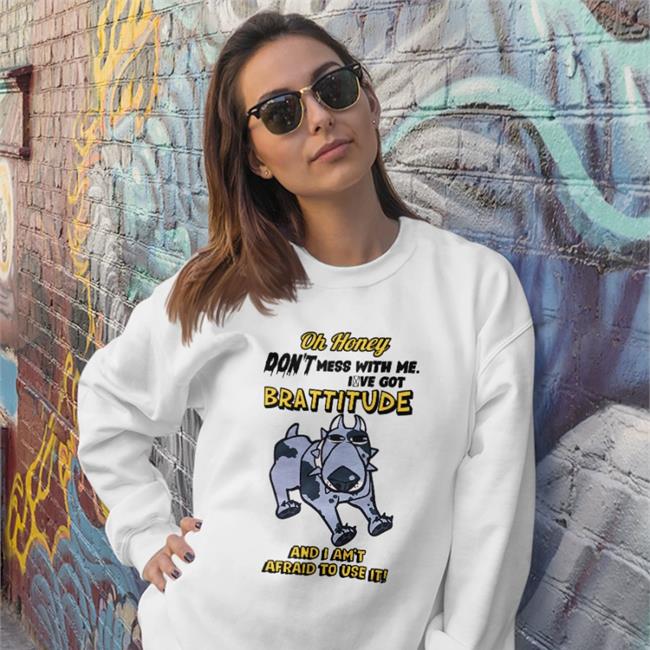 Oh Honey Brattitude And I Am't Afraid To Use It T Shirt