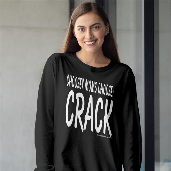 Shirts That Go Hard Choosey Moms Choose Crack Sweatshirt