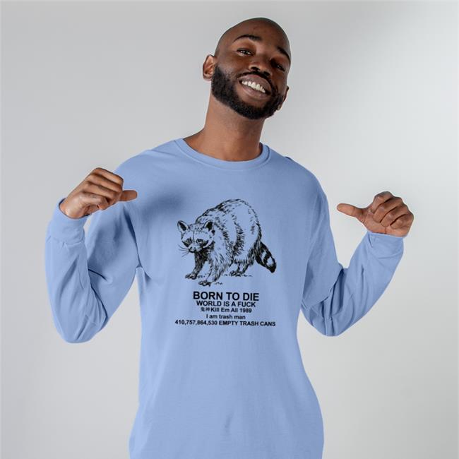 Born To Die World Is A Fuck Kill Em All I Am Trash Man Empty Trash Cans Hoodie