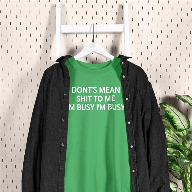 Don't Mean Shit To Me I'm Busy I'm Busy Shirt Poorly Translated Shirts
