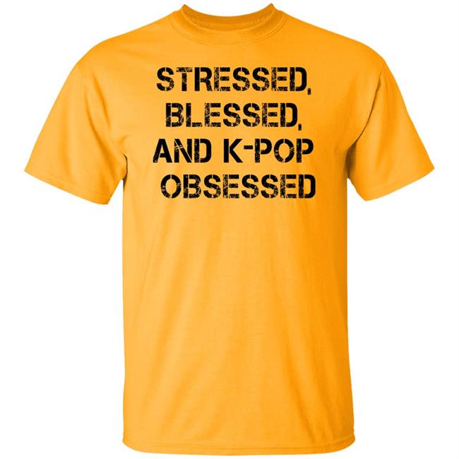 Stressed Blessed And K-Pop Obsessed Shirt Allkpop The Shop Stressed Blessed And K-Pop Obsessed Shirt Allkpop The Shop