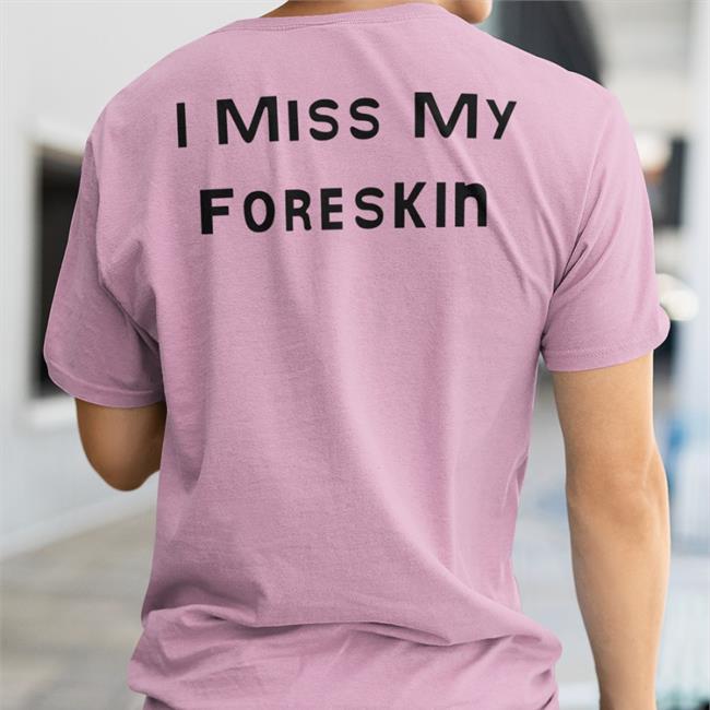 Shirts That Go Hard I Miss My Foreskin New Shirts Poorly Translated Shirts