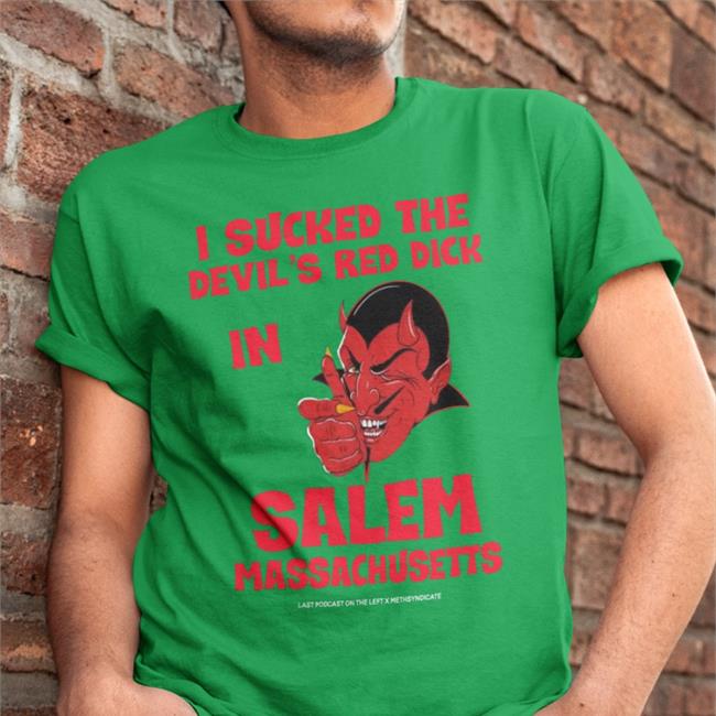 Last Podcast On The Left I Sucked The Devil's Red Dick In Salem Massachusetts T Shirt