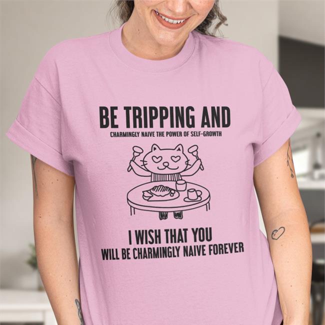 Be Tripping And Charmingly Naive The Power Of Self-Growth Tee Shirt Poorly Translated Shirts