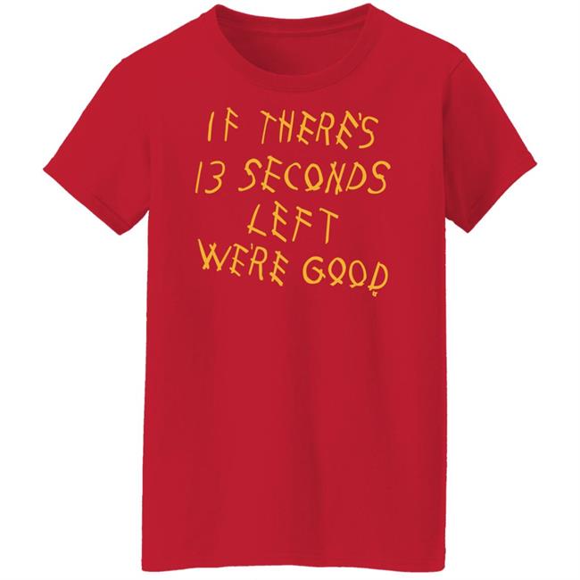 Breaking T Store If There's 13 Seconds Left We're Good Shirt Hoodie Sweatshirt Breaking T Store If There's 13 Seconds Left We're Good Shirt Hoodie Sweatshirt