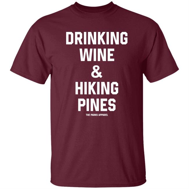 Drinking Wine And Hiking Pines Shirt The Parks Apparel Drinking Wine And Hiking Pines Shirt The Parks Apparel