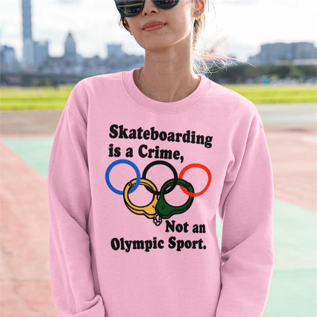 Skateboarding Is A Crime Not An Olympic Sport Shirt