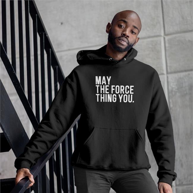 May The Force Thing You New Shirts Poorly Translated Shirts