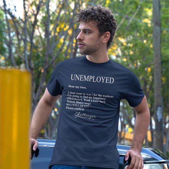 Poorly Translated Shirts Unemployed Dear My Boss I Don't Want To Was I For The Weekens T Shirt
