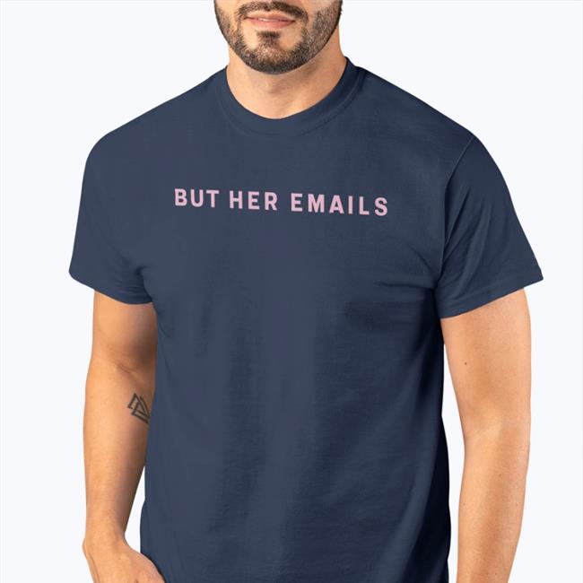 Onwardtogether Store But Her Emails Shirt Hillary Clinton