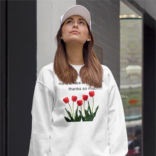 No Worries If Not Thanks So Much Shirt Goodshirts Tulip Flower