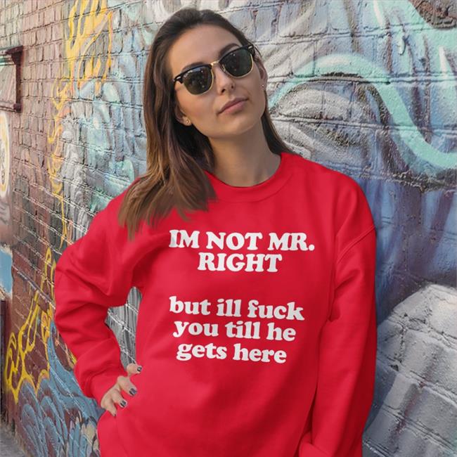 Roald Torres I'm Not Mr Right But Ill Fuck You Till He Gets Here Hoodie