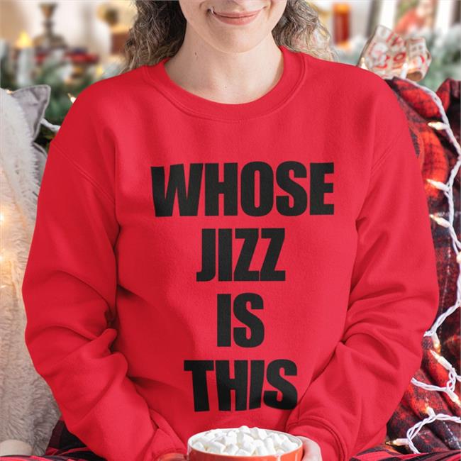 Whose Jizz Is This T Shirts