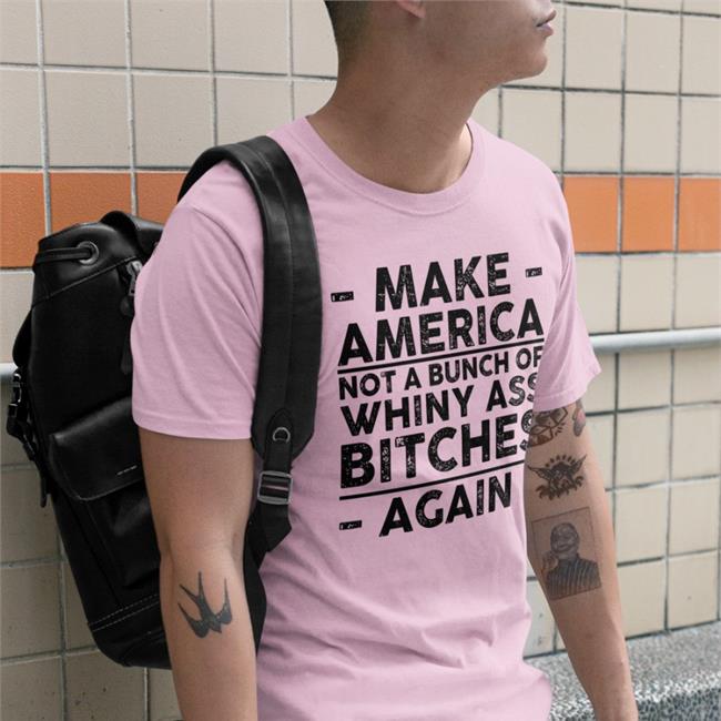 Make America Not A Bunch Of Whiny Ass Bitches Again T-Shirt Kristy Swanson