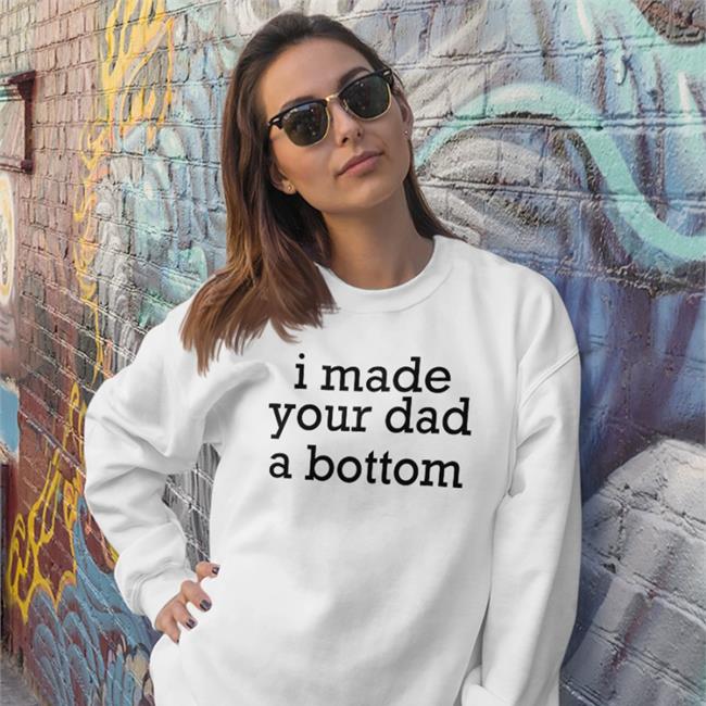 I Made Your Dad A Bottom Shirts ShirtsThatGoHard