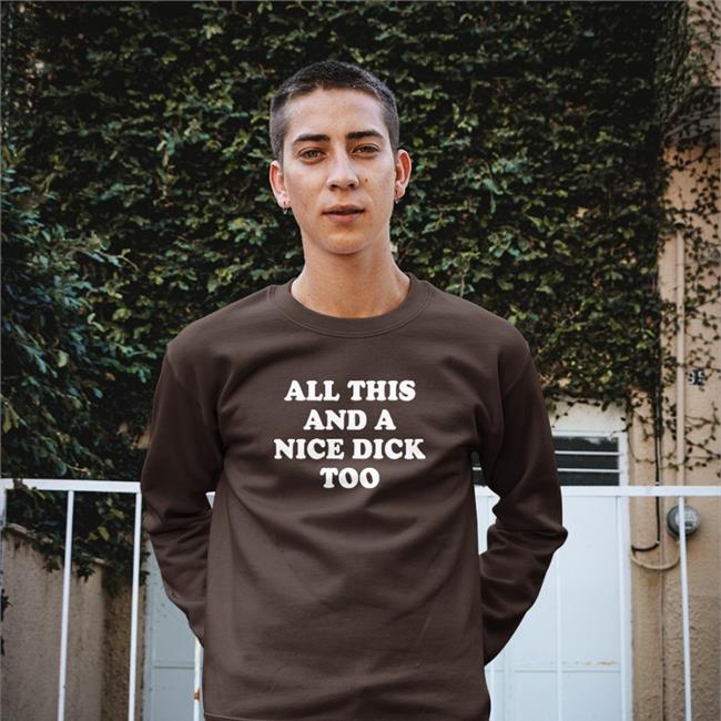 All This And A Nice Dick Too T Shirts Shirts That Go Hard