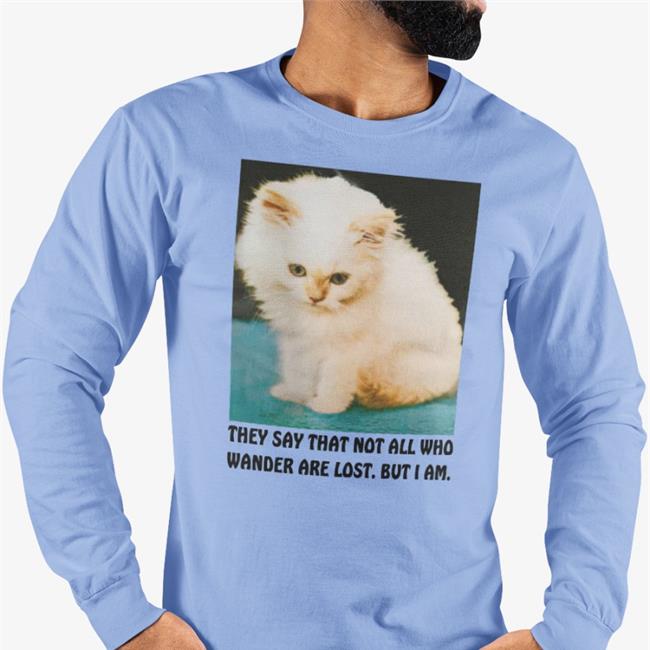 They Say That Not All Who Wander Are Lost But I Am Shirts